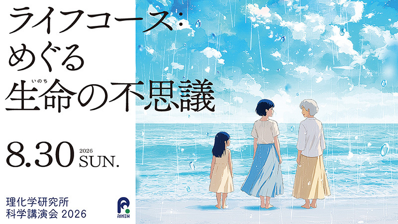 【8月30日(日)開催 研究者に質問しよう！】理化学研究所 科学講演会2026「ライフコース：めぐる生命(いのち)の不思議」