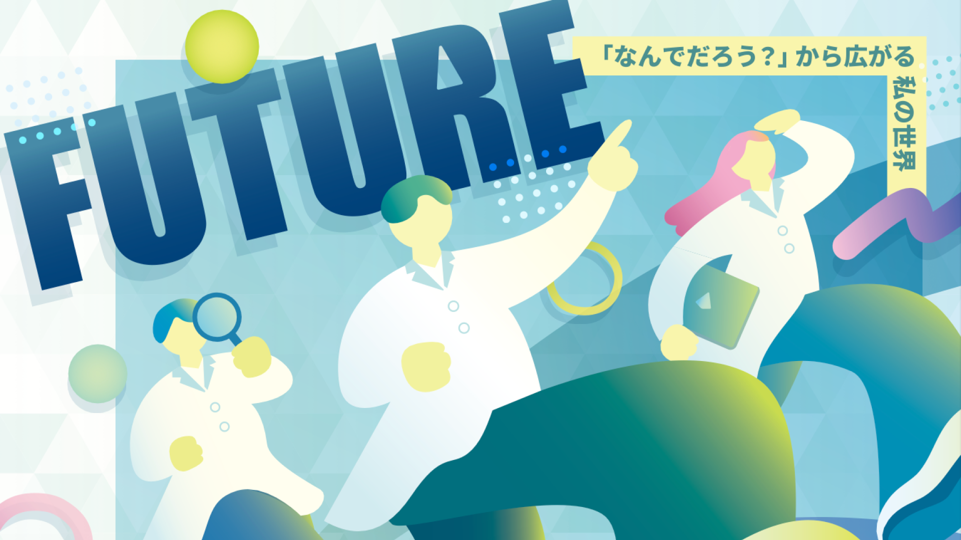 【高校生以上の学生対象】FUTURE LAB 2026 ～「なんでだろう？」から広がる私の世界～