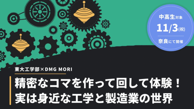 【11/3(火) 東京大学•奈良開催)】精密なコマを作って回して体験！実は身近な工学と製造業の世界(東大工学部×DMG MORI)